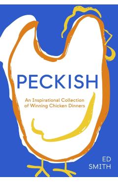 Peckish: An Inspirational Collection of Winning Chicken Dinners - Ed Smith