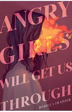 Angry Girls Will Get Us Through - Rebecca Traister