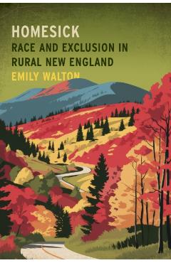 Homesick: Race and Exclusion in Rural New England - Emily Walton