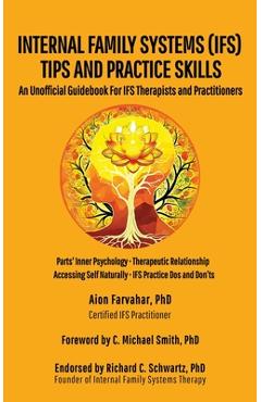 Internal Family Systems (IFS) Tips and Practice Skills: An Unofficial Guidebook for IFS Therapists and Practitioners - Aion Farvahar