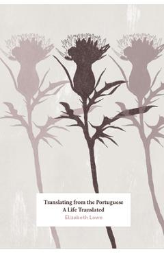 Translating from the Portuguese: A Life Translated - Elizabeth Lowe