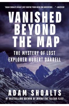 Vanished Beyond the Map: The Mystery of Lost Explorer Hubert Darrell - Adam Shoalts