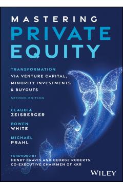 Mastering Private Equity: Transformation Via Venture Capital, Minority Investments and Buyouts - Claudia Zeisberger