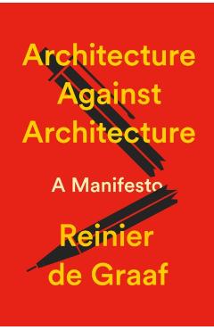Architecture Against Architecture: A Manifesto - Reinier De Graaf