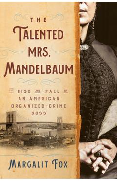 The Talented Mrs. Mandelbaum: The Rise and Fall of an American Organized-Crime Boss - Margalit Fox