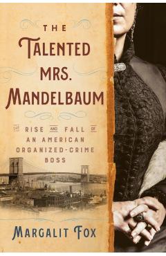 The Talented Mrs. Mandelbaum: The Rise and Fall of an American Organized-Crime Boss - Margalit Fox