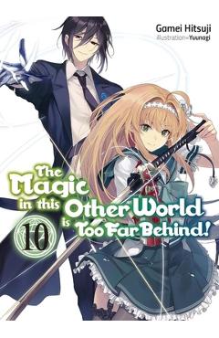 The Magic in This Other World Is Too Far Behind! Volume 10 (Light Novel) - Gamei Hitsuji