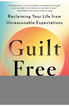 Guilt Free: Reclaiming Your Life from Unreasonable Expectations - Jennifer Reid