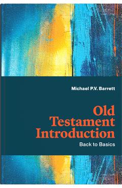 Old Testament Introduction: Back to Basics - Michael P. V. Barrett