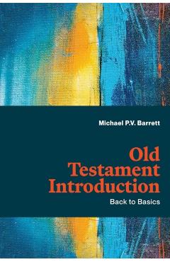 Old Testament Introduction: Back to Basics - Michael P. V. Barrett