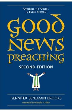 Good News Preaching, Second Edition: Offering the Gospel in Every Sermon - Gennifer Benjamin Brooks