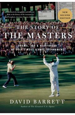 The Story of the Masters: Drama, Joy and Heartbreak at Golf's Most Iconic Tournament - David Barrett