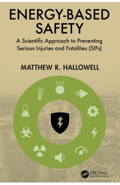 Energy-Based Safety: A Scientific Approach to Preventing Serious Injuries and Fatalities (SIFs) - Matthew R. Hallowell