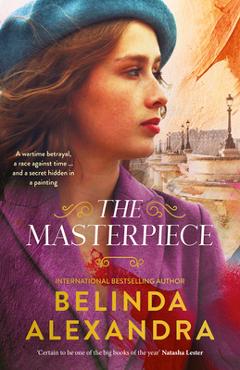The Masterpiece: The Moving and Gripping Historical Novel from the Much-Loved Bestselling Author of the Mystery Woman, for Readers of Fiona McIntosh, - Belinda Alexandra