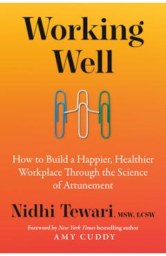Working Well: How to Build a Happier, Healthier Workplace Through the Science of Attunement - Nidhi Tewari