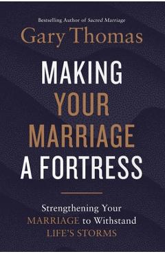 Making Your Marriage a Fortress: Strengthening Your Marriage to Withstand Life's Storms - Gary Thomas