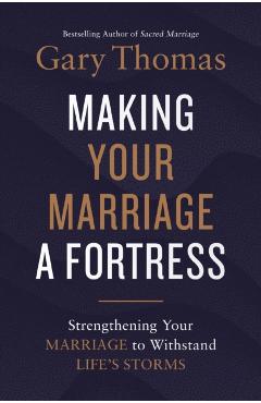Making Your Marriage a Fortress: Strengthening Your Marriage to Withstand Life's Storms - Gary Thomas