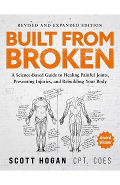 Built from Broken (Revised & Expanded Edition): A Science-Based Guide to Healing Painful Joints, Preventing Injuries, and Rebuilding Your Body - Scott Hogan
