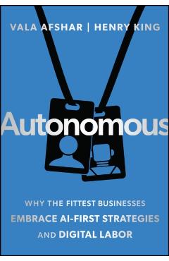 Autonomous: Why the Fittest Businesses Embrace AI-First Strategies and Digital Labor - Vala Afshar