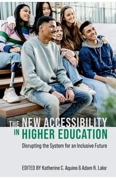 The New Accessibility in Higher Education: Disrupting the System for an Inclusive Future - Katherine C. Aquino