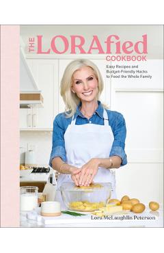 The Lorafied Cookbook: Easy Recipes and Budget-Friendly Hacks for Feeding the Whole Family - Lora Mclaughlin Peterson