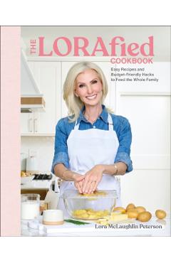 The Lorafied Cookbook: Easy Recipes and Budget-Friendly Hacks for Feeding the Whole Family - Lora Mclaughlin Peterson