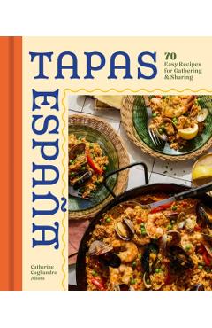 Tapas Espana: 60 Easy Recipes for Gathering and Sharing - Catherine Alioto