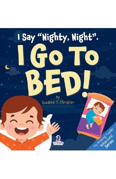 I Say Nighty, Night. I Go to Bed!: An Affirmation-Themed Toddler Book About Going to Bed (Ages 2-4) - Suzanne T. Christian