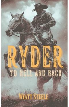 Ryder - To Hell and Back: A Classic Western Novel - Wyatt Steele