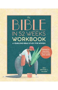 The Bible in 52 Weeks Workbook: A Yearlong Bible Study for Women - Brittini L. Palmer