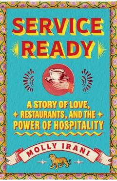 Service Ready: A Story of Love, Restaurants, and the Power of Hospitality - Molly Irani