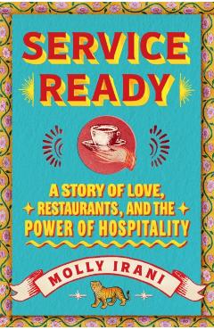 Service Ready: A Story of Love, Restaurants, and the Power of Hospitality - Molly Irani