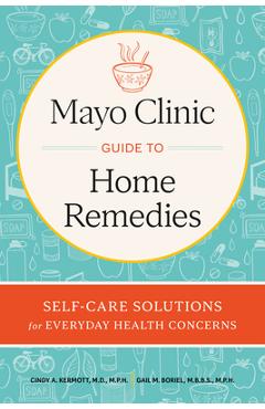 Mayo Clinic. El Libro de Los Remedios Caseros / Mayo Clinic Guide to Home Remedies: Self-Care Solutions for Everyday Health Concerns - Cinty Kermott