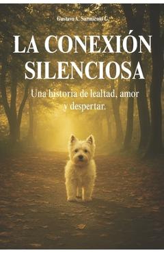 La conexión silenciosa: Una historia de lealtad, amor y despertar - Gustavo Adrián Sarmiento