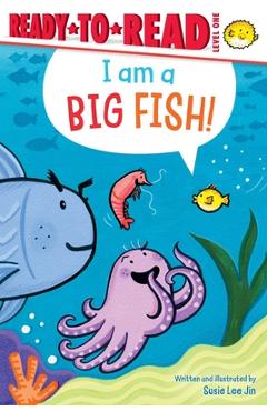 I Am a Big Fish!: Ready-To-Read Level 1 - Susie Lee Jin