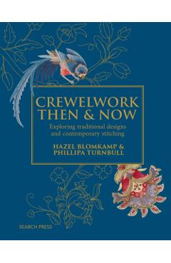 Crewelwork Then and Now: Exploring Traditional Designs and Contemporary Stitching - Phillipa Turnbull