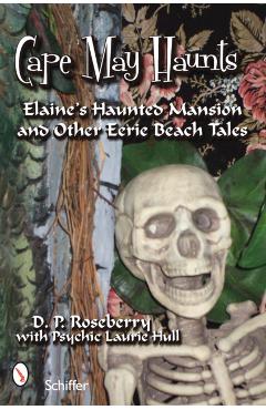 Cape May Haunts: Elaine's Haunted Mansion and Other Eerie Beach Tales - D. P. Roseberry