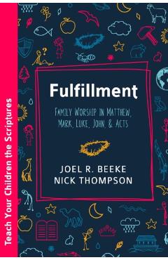 Fulfillment: Family Worship in Matthew, Luke, John, and Acts - Joel R. Beeke