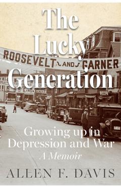 The Lucky Generation: Growing Up in Depression and War; A Memoir - Allen F. Davis