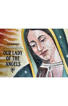 Our Lady of the Angels: The Virgin of Guadalupe on the Walls of Los Angeles - Sam Quinoes