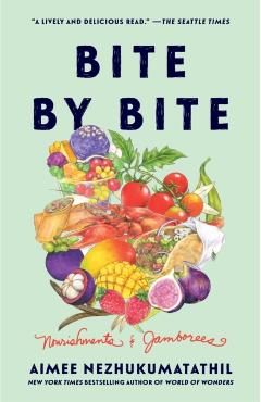 Bite by Bite: Nourishments and Jamborees - Aimee Nezhukumatathil