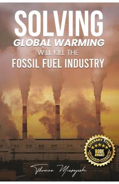 Solving Global Warming Will Kill the Fossil Fuel Industry - Thomas Miezejeski