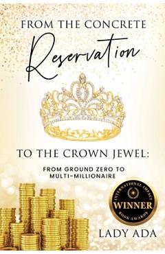 From the Concrete Reservation to the Crown Jewel: From Ground Zero to Multi-Millionaire - Lady Ada