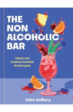 The Nonalcoholic Bar: Classic and Creative Cocktails for Everyone - John Debary