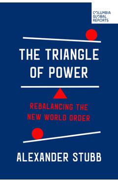 The Triangle of Power: Rebalancing the New World Order - Alexander Stubb