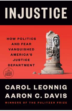 Injustice: How Politics and Fear Vanquished America's Justice Department - Carol Leonnig