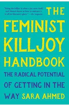 The Feminist Killjoy Handbook: The Radical Potential of Getting in the Way