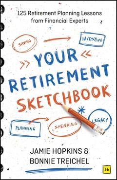 Your Retirement Sketchbook: 125 Retirement Planning Lessons from Financial Experts - Jamie P. Hopkins