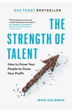 The Strength of Talent: How to Grow Your People to Grow Your Profit - Mike Goldman