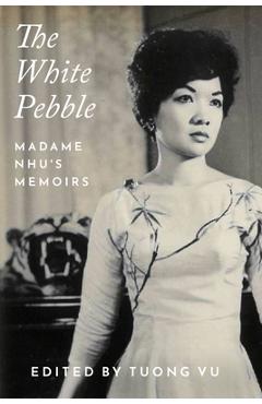 The White Pebble: Madame Nhu's Memoirs - Tuong Vu